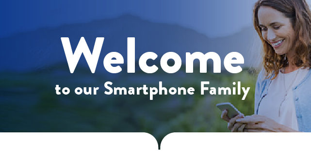 WELCOME TO OUR SMARTPHONE FAMILY